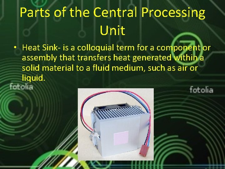 Parts of the Central Processing Unit • Heat Sink- is a colloquial term for