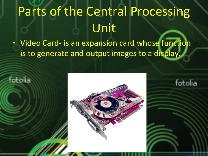 Parts of the Central Processing Unit • Video Card- is an expansion card whose