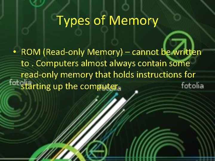 Types of Memory • ROM (Read-only Memory) – cannot be written to. Computers almost