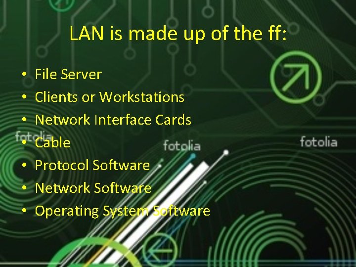 LAN is made up of the ff: • • File Server Clients or Workstations