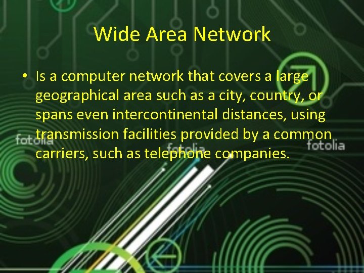 Wide Area Network • Is a computer network that covers a large geographical area Wide Area Network • Is a computer network that covers a large geographical area