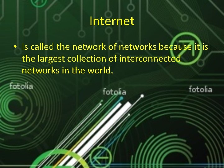 Internet • Is called the network of networks because it is the largest collection