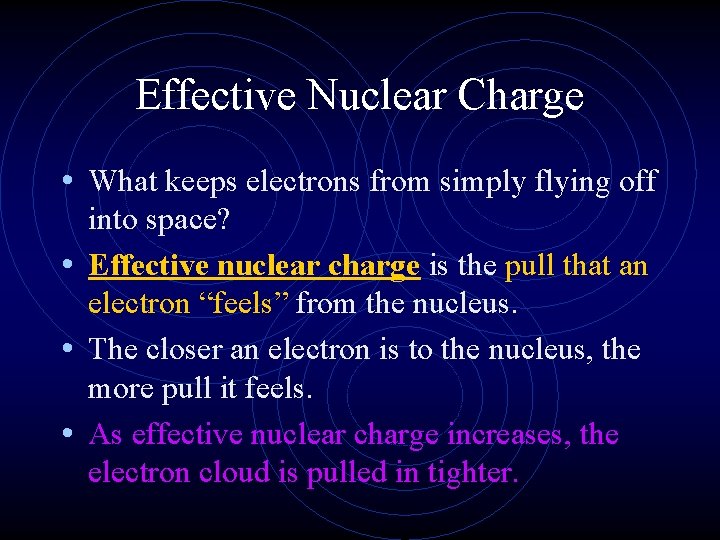Effective Nuclear Charge • What keeps electrons from simply flying off into space? •