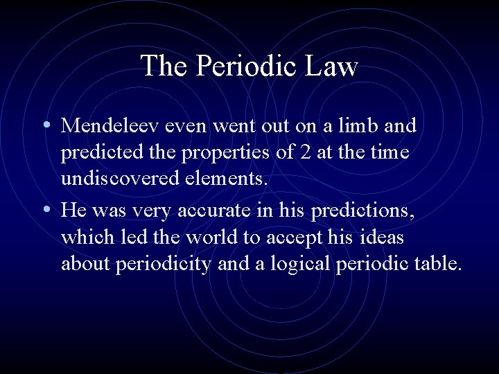 The Periodic Law • Mendeleev even went out on a limb and predicted the