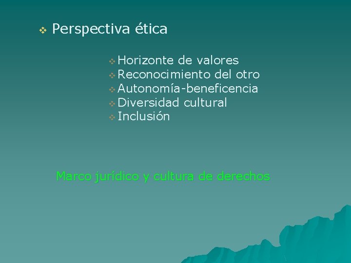 v Perspectiva ética v Horizonte de valores v Reconocimiento del otro v Autonomía-beneficencia v