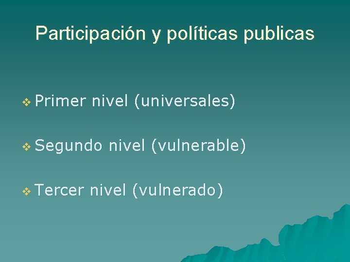 Participación y políticas publicas v Primer nivel (universales) v Segundo v Tercer nivel (vulnerable)