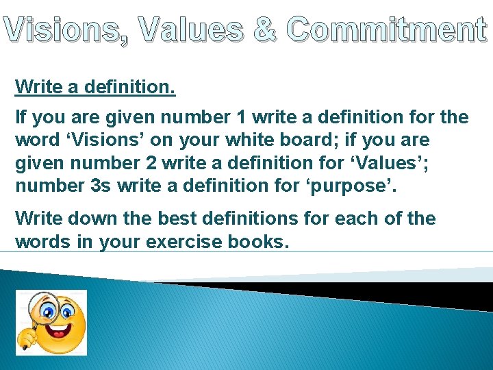 Visions, Values & Commitment Write a definition. If you are given number 1 write