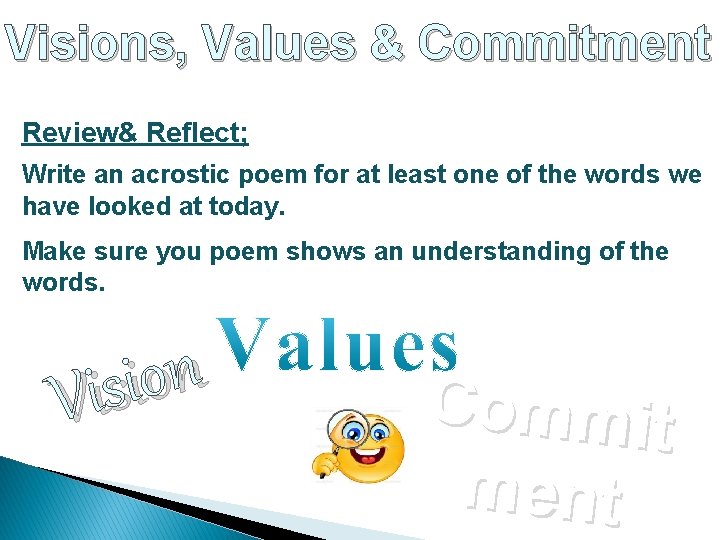 Visions, Values & Commitment Review& Reflect; Write an acrostic poem for at least one