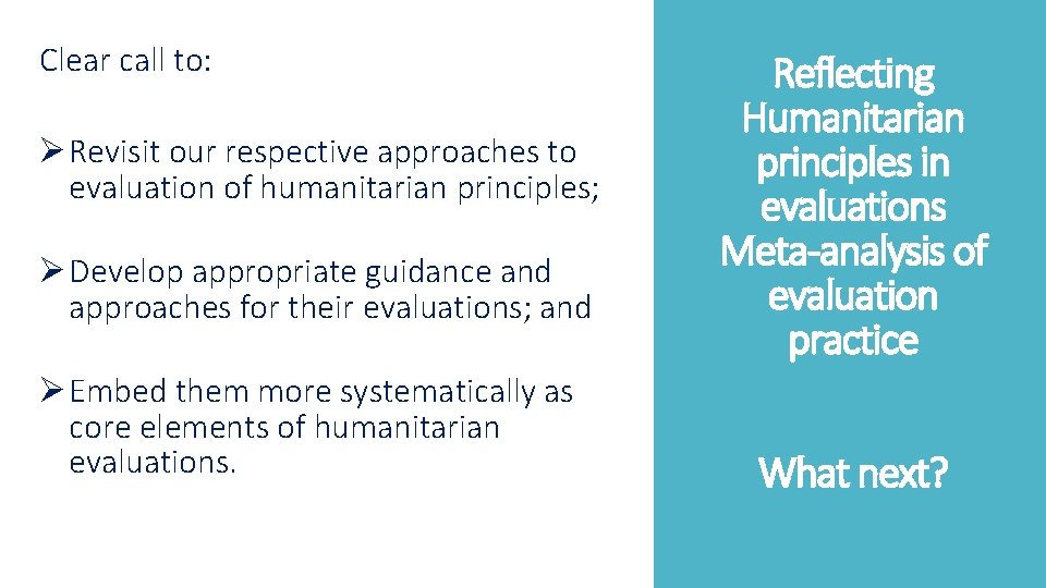 Clear call to: Ø Revisit our respective approaches to evaluation of humanitarian principles; Ø