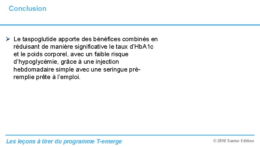 Conclusion Ø Le taspoglutide apporte des bénéfices combinés en réduisant de manière significative le Conclusion Ø Le taspoglutide apporte des bénéfices combinés en réduisant de manière significative le