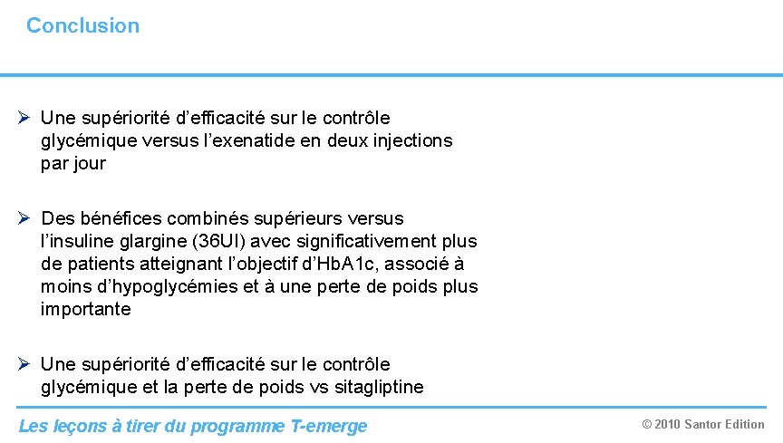 Conclusion Ø Une supériorité d’efficacité sur le contrôle glycémique versus l’exenatide en deux injections Conclusion Ø Une supériorité d’efficacité sur le contrôle glycémique versus l’exenatide en deux injections