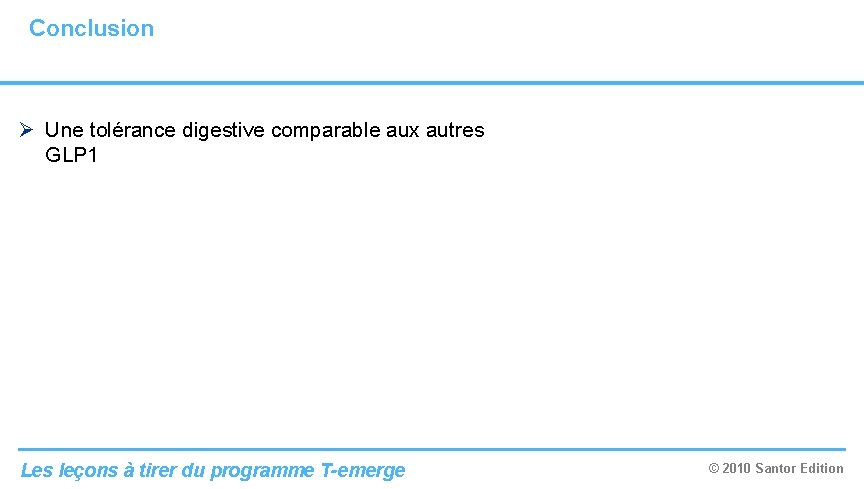 Conclusion Ø Une tolérance digestive comparable aux autres GLP 1 Les leçons à tirer Conclusion Ø Une tolérance digestive comparable aux autres GLP 1 Les leçons à tirer