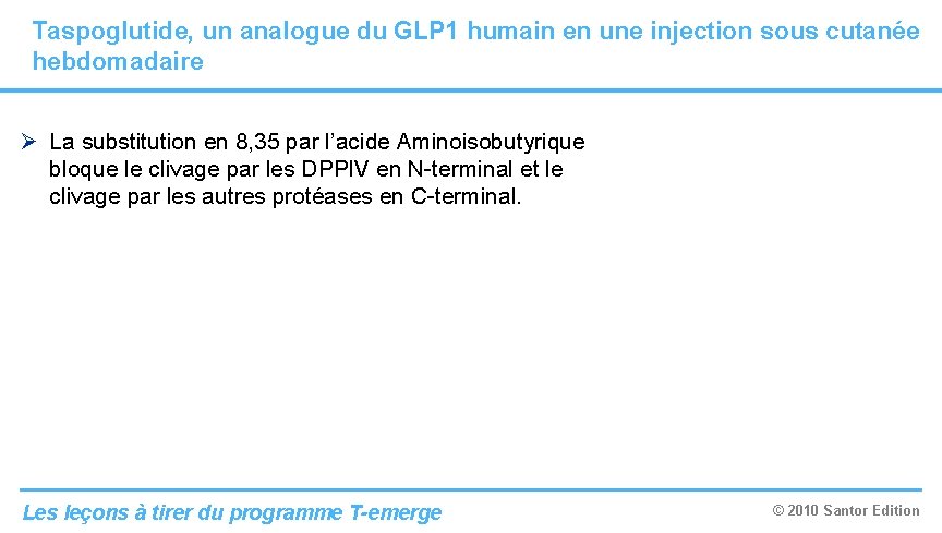 Taspoglutide, un analogue du GLP 1 humain en une injection sous cutanée hebdomadaire Ø Taspoglutide, un analogue du GLP 1 humain en une injection sous cutanée hebdomadaire Ø