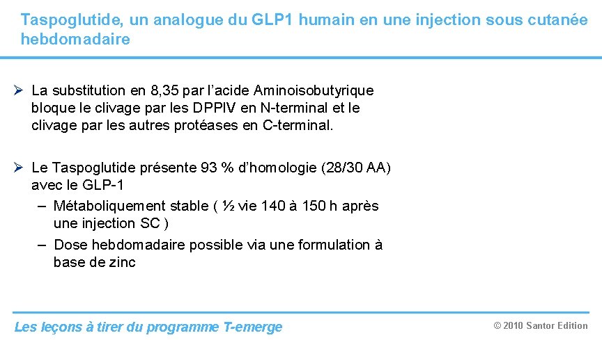 Taspoglutide, un analogue du GLP 1 humain en une injection sous cutanée hebdomadaire Ø Taspoglutide, un analogue du GLP 1 humain en une injection sous cutanée hebdomadaire Ø