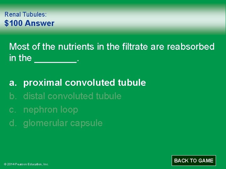 Renal Tubules: $100 Answer Most of the nutrients in the filtrate are reabsorbed in