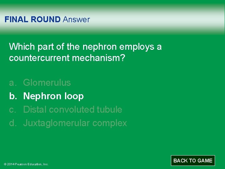 FINAL ROUND Answer Which part of the nephron employs a countercurrent mechanism? a. b.