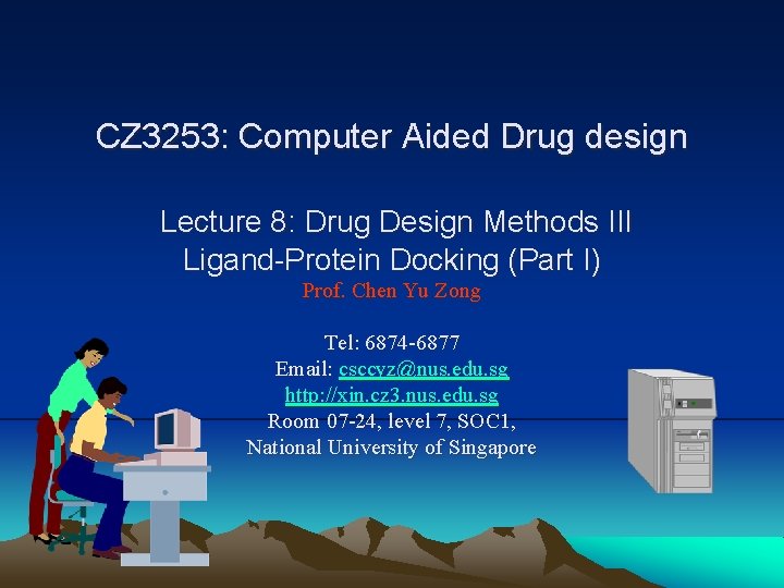 CZ 3253: Computer Aided Drug design Lecture 8: Drug Design Methods III Ligand-Protein Docking