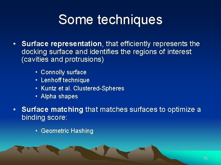 Some techniques • Surface representation, that efficiently represents the docking surface and identifies the