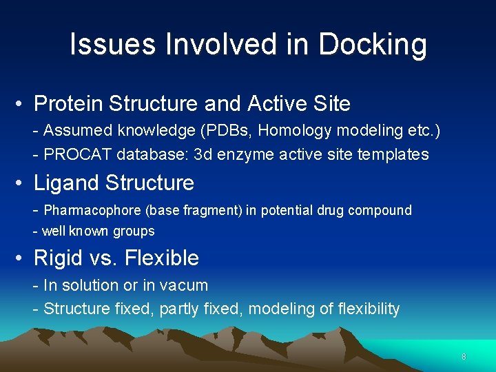 Issues Involved in Docking • Protein Structure and Active Site - Assumed knowledge (PDBs,
