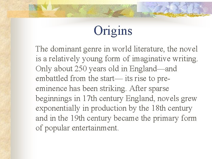 Origins The dominant genre in world literature, the novel is a relatively young form