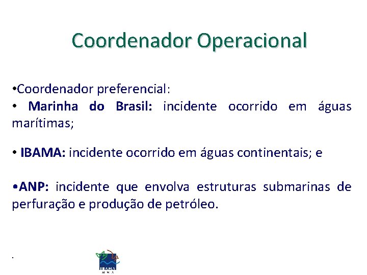 Coordenador Operacional • Coordenador preferencial: • Marinha do Brasil: incidente ocorrido em águas marítimas;