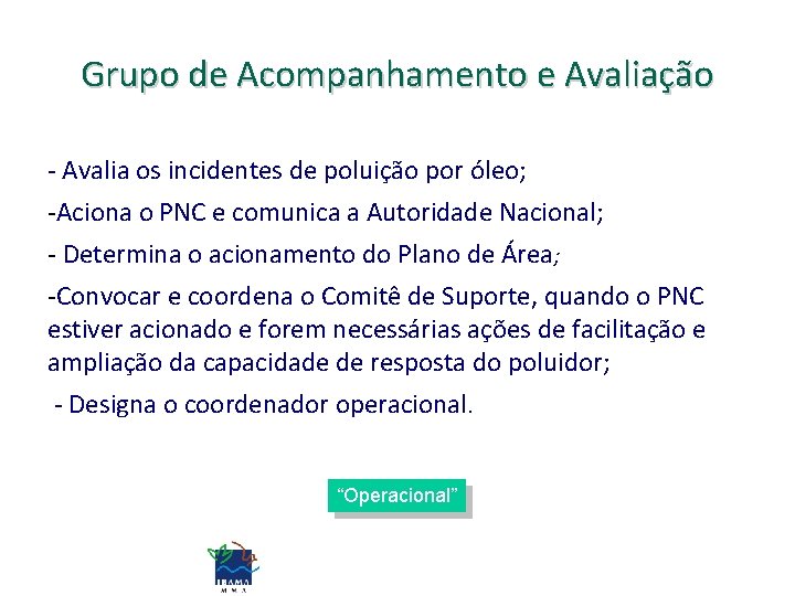 Grupo de Acompanhamento e Avaliação - Avalia os incidentes de poluição por óleo; -Aciona