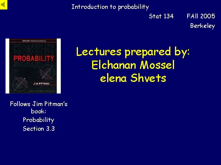 Introduction to probability Stat 134 FAll 2005 Berkeley Lectures prepared by: Elchanan Mossel elena