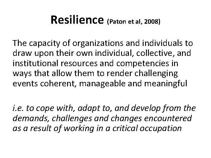Resilience (Paton et al, 2008) The capacity of organizations and individuals to draw upon