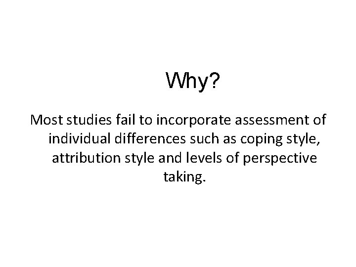 Why? Most studies fail to incorporate assessment of individual differences such as coping style,