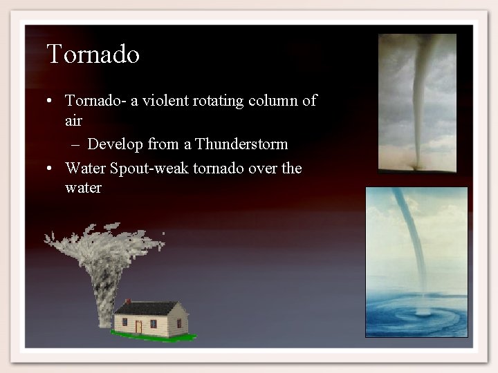 Tornado • Tornado- a violent rotating column of air – Develop from a Thunderstorm