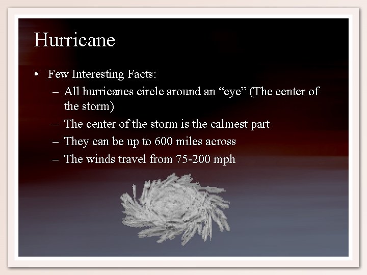 Hurricane • Few Interesting Facts: – All hurricanes circle around an “eye” (The center