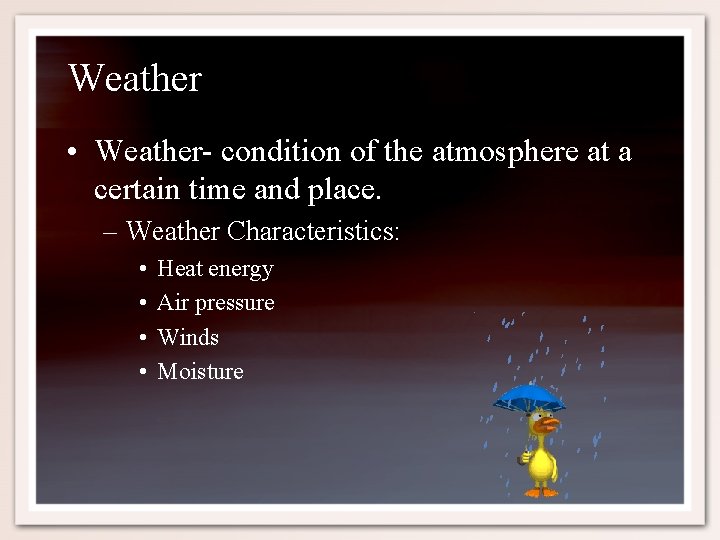 Weather • Weather- condition of the atmosphere at a certain time and place. –