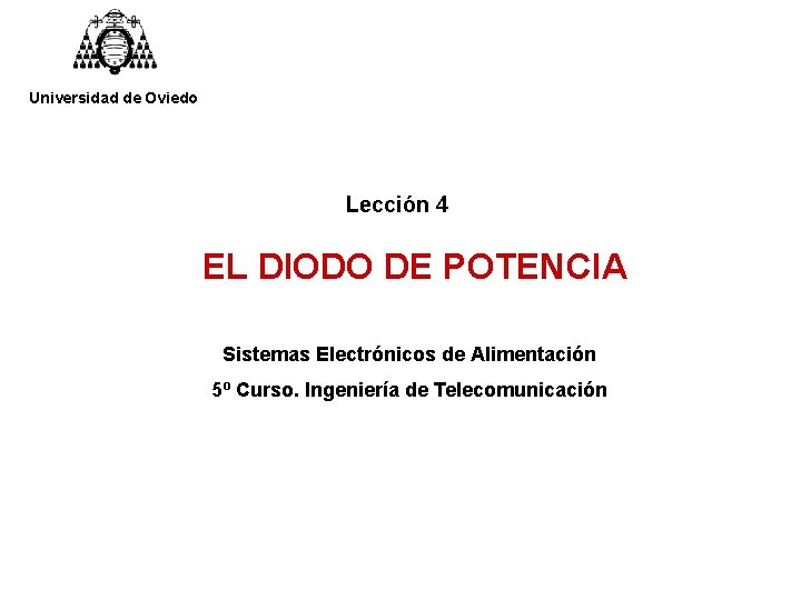 Universidad de Oviedo Lección 4 EL DIODO DE POTENCIA Sistemas Electrónicos de Alimentación 5º