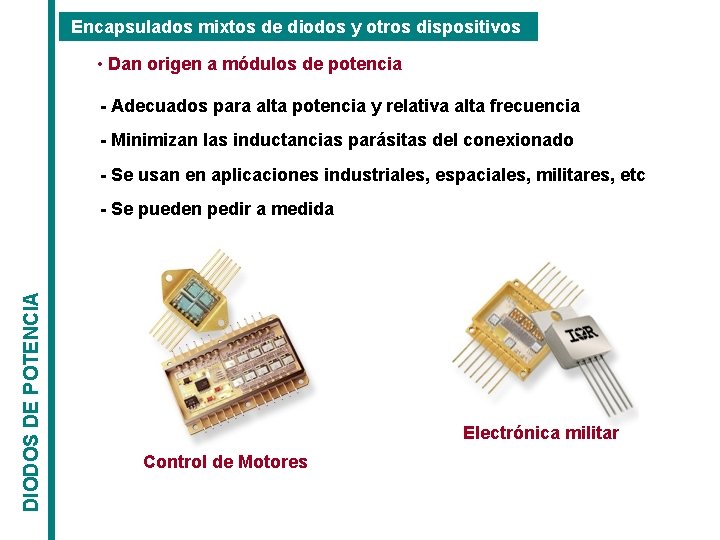 Encapsulados mixtos de diodos y otros dispositivos • Dan origen a módulos de potencia