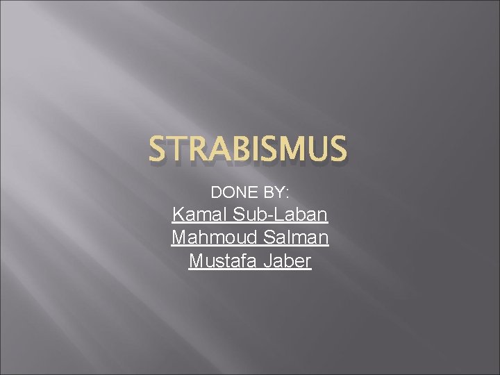 STRABISMUS DONE BY: Kamal Sub-Laban Mahmoud Salman Mustafa Jaber 