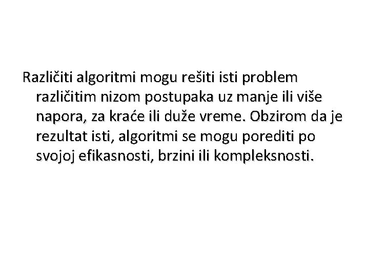 Različiti algoritmi mogu rešiti isti problem različitim nizom postupaka uz manje ili više napora,