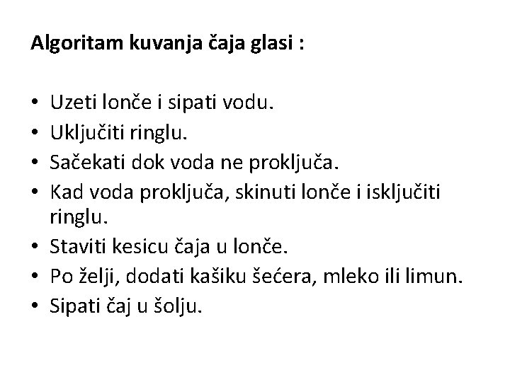 Algoritam kuvanja čaja glasi : Uzeti lonče i sipati vodu. Uključiti ringlu. Sačekati dok