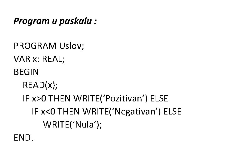 Program u paskalu : PROGRAM Uslov; VAR x: REAL; BEGIN READ(x); IF x>0 THEN