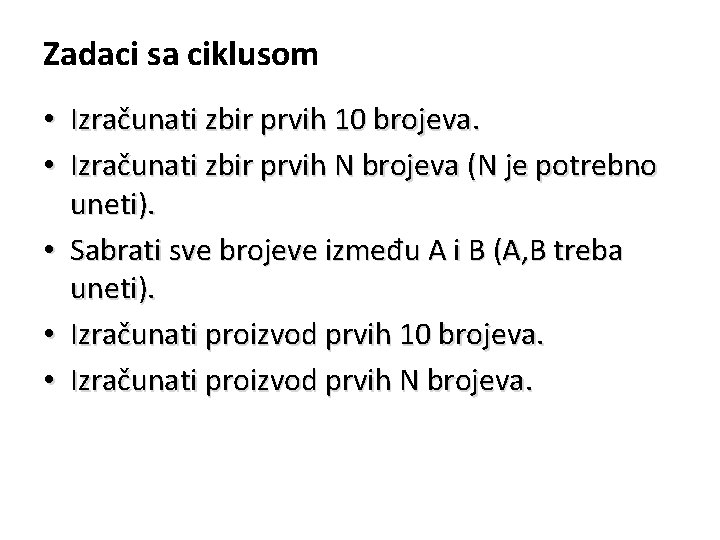 Zadaci sa ciklusom • Izračunati zbir prvih 10 brojeva. • Izračunati zbir prvih N