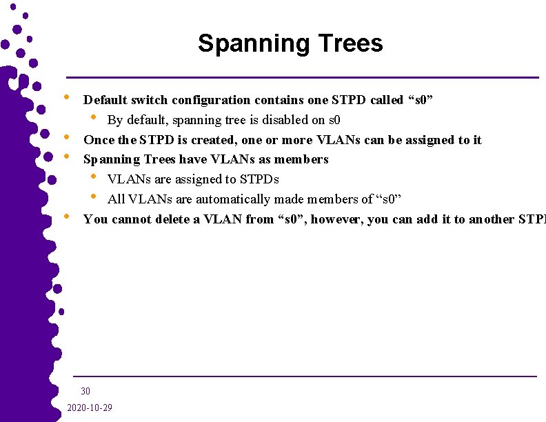 Spanning Trees • • Default switch configuration contains one STPD called “s 0” •