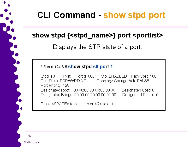 CLI Command - show stpd port show stpd {<stpd_name>} port <portlist> Displays the STP