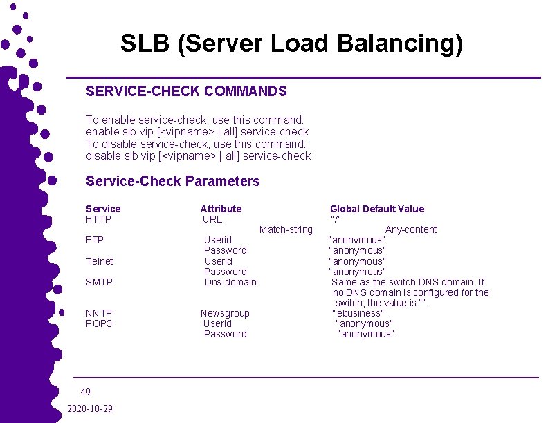 SLB (Server Load Balancing) SERVICE-CHECK COMMANDS To enable service-check, use this command: enable slb