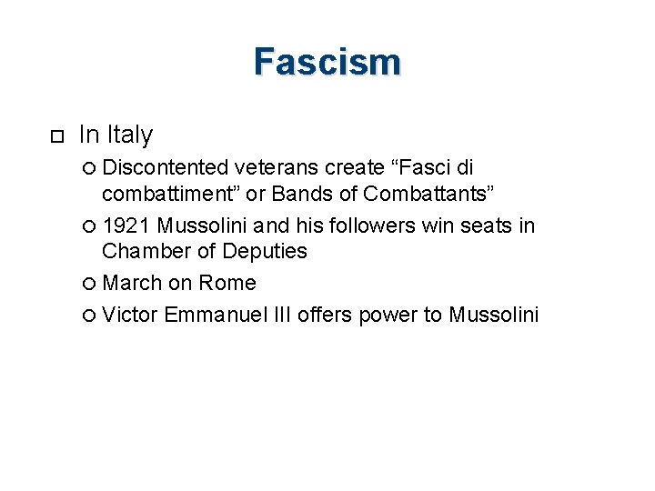 Fascism In Italy Discontented veterans create “Fasci di combattiment” or Bands of Combattants” 1921