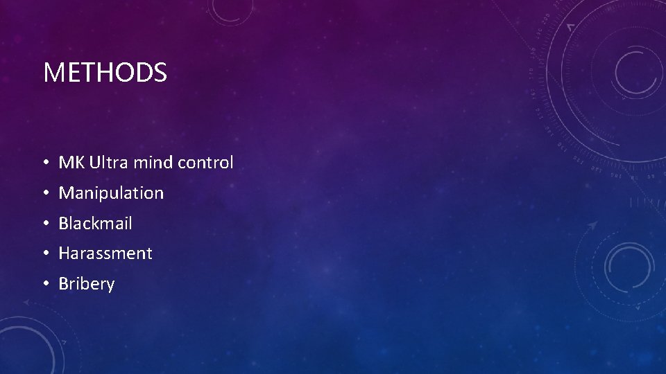 METHODS • MK Ultra mind control • Manipulation • Blackmail • Harassment • Bribery