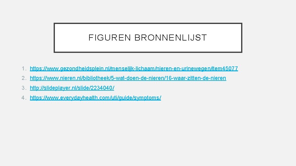 FIGUREN BRONNENLIJST 1. https: //www. gezondheidsplein. nl/menselijk-lichaam/nieren-en-urinewegen/item 45077 2. https: //www. nieren. nl/bibliotheek/5 -wat-doen-de-nieren/16