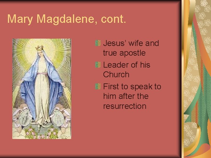 Mary Magdalene, cont. Jesus’ wife and true apostle Leader of his Church First to