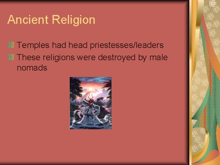 Ancient Religion Temples had head priestesses/leaders These religions were destroyed by male nomads 