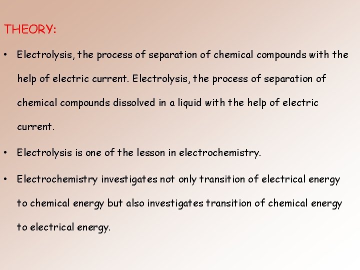 THEORY: • Electrolysis, the process of separation of chemical compounds with the help of THEORY: • Electrolysis, the process of separation of chemical compounds with the help of