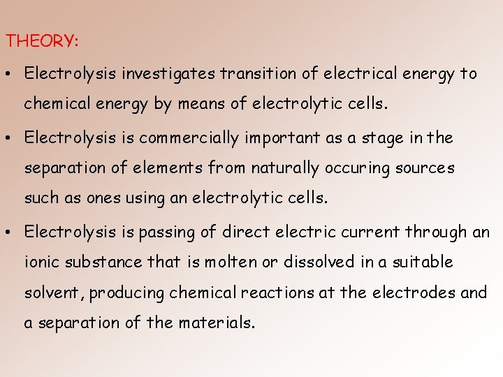 THEORY: • Electrolysis investigates transition of electrical energy to chemical energy by means of THEORY: • Electrolysis investigates transition of electrical energy to chemical energy by means of