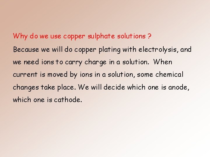Why do we use copper sulphate solutions ? Because we will do copper plating Why do we use copper sulphate solutions ? Because we will do copper plating